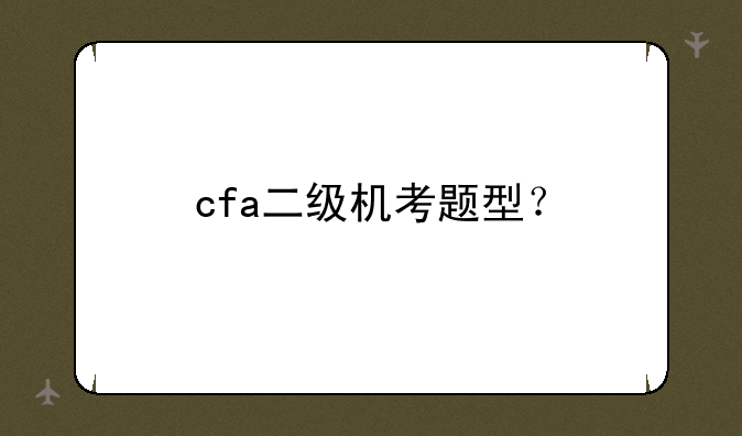 cfa二级机考题型？