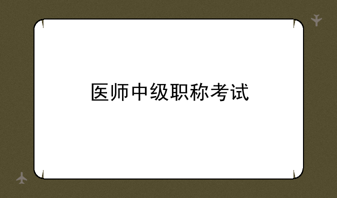 医师中级职称考试