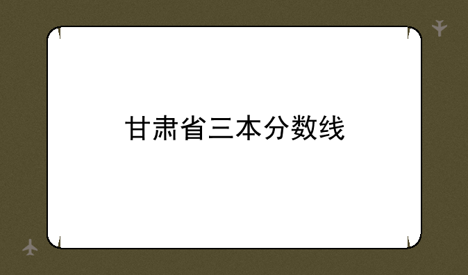 甘肃省三本分数线