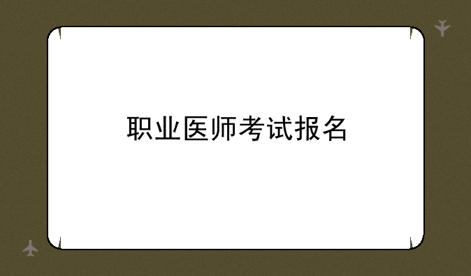 职业医师考试报名