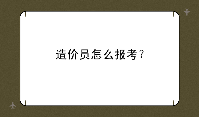 造价员怎么报考？