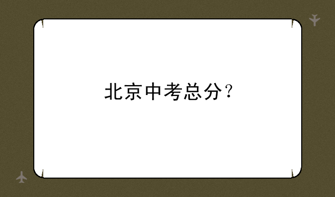 北京中考总分？