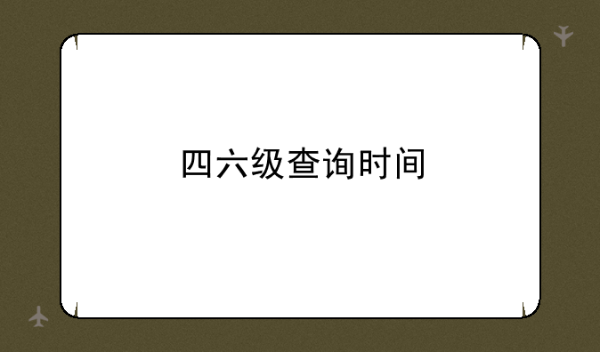 四六级查询时间