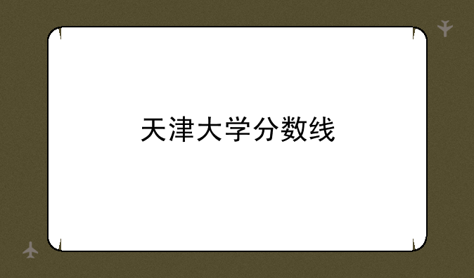 天津大学分数线