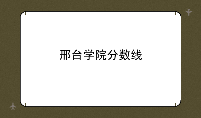 邢台学院分数线