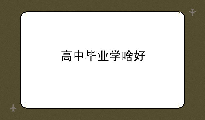 高中毕业学啥好