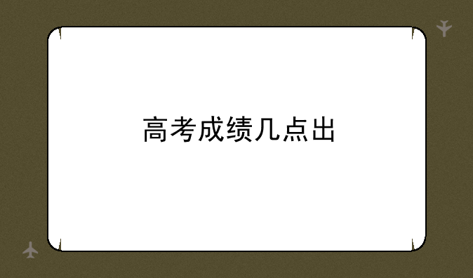 高考成绩几点出