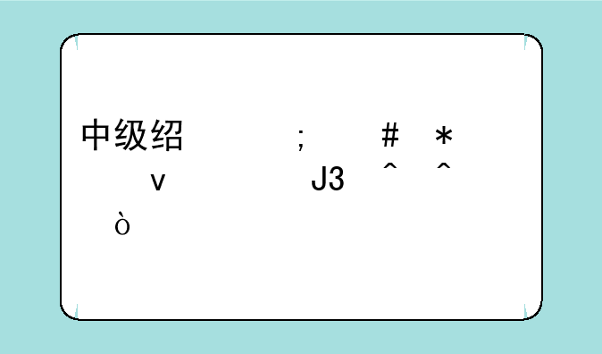 中级经济师报考条件和时间？
