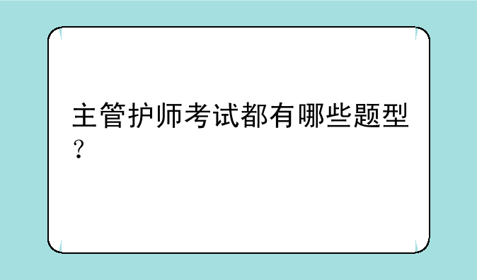 主管护师考试都有哪些题型？