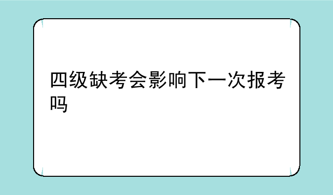 四级缺考会影响下一次报考吗