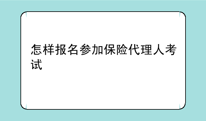 怎样报名参加保险代理人考试