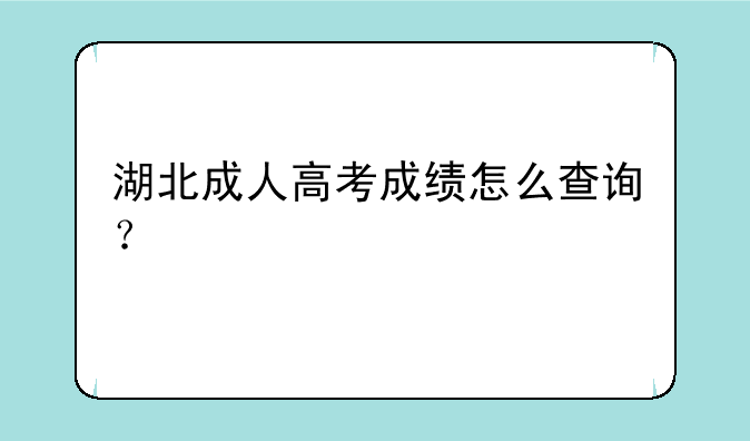 湖北成人高考成绩怎么查询？