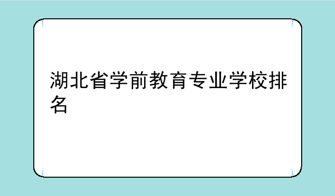 湖北省学前教育专业学校排名