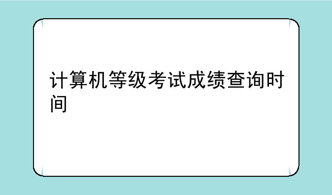 计算机等级考试成绩查询时间