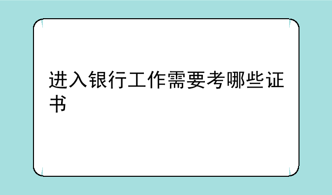 进入银行工作需要考哪些证书