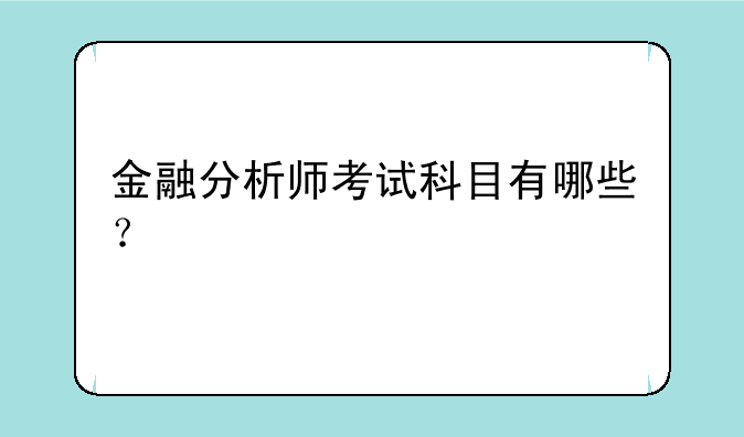 金融分析师考试科目有哪些？