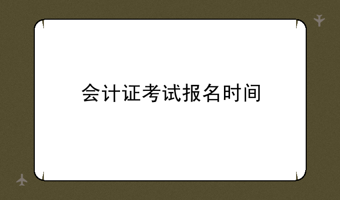 会计证考试报名时间
