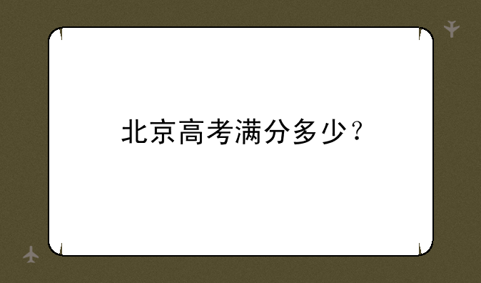 北京高考满分多少？