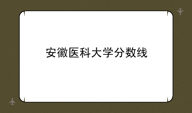 安徽医科大学分数线