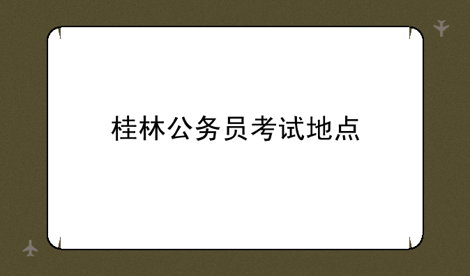 桂林公务员考试地点