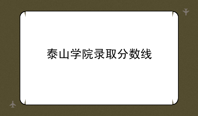 泰山学院录取分数线