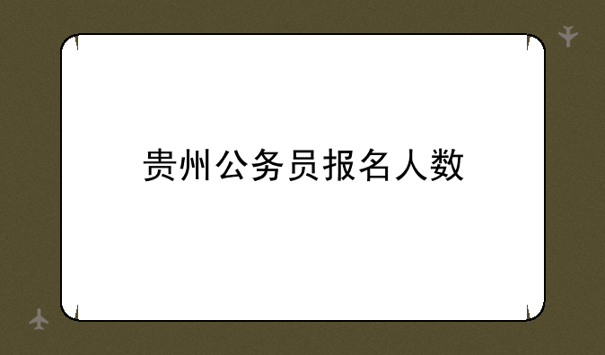 贵州公务员报名人数