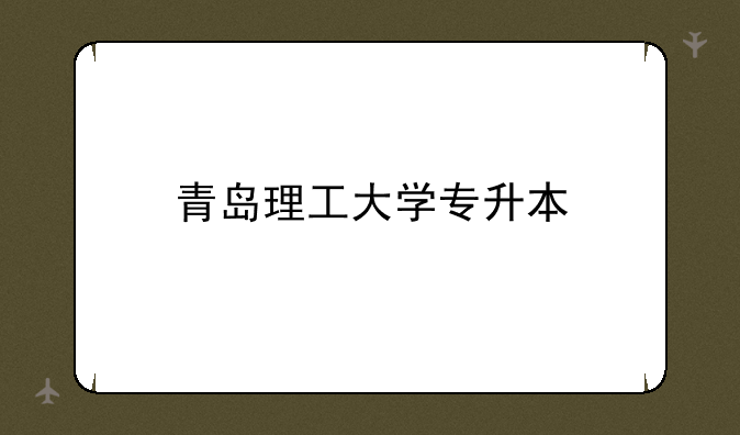 青岛理工大学专升本