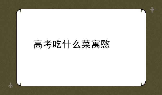 高考吃什么菜寓意好