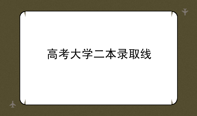 高考大学二本录取线