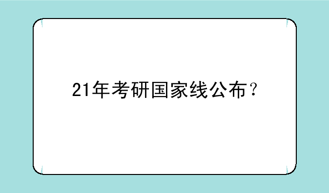 21年考研国家线公布？