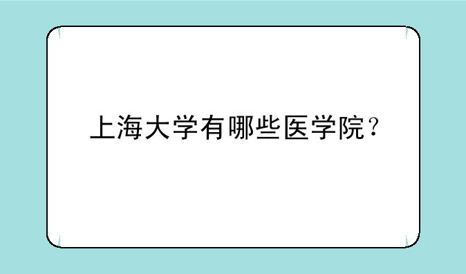 上海大学有哪些医学院？