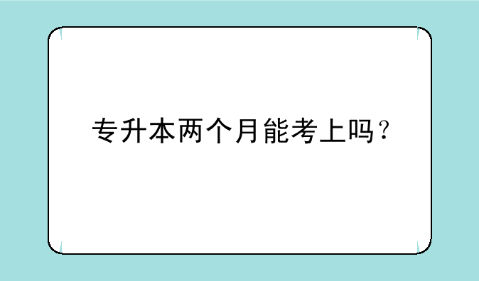 专升本两个月能考上吗？