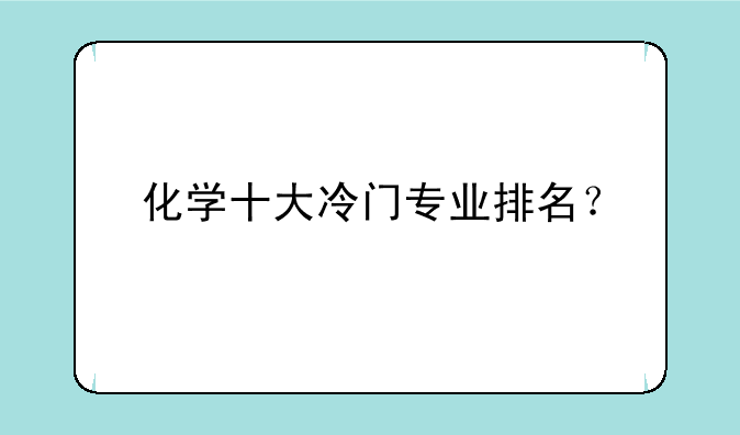 化学十大冷门专业排名？