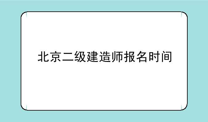北京二级建造师报名时间