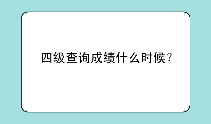 四级查询成绩什么时候？