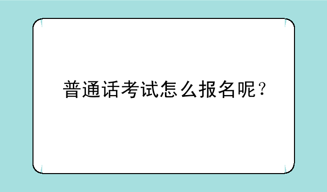 普通话考试怎么报名呢？