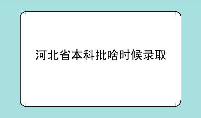 河北省本科批啥时候录取