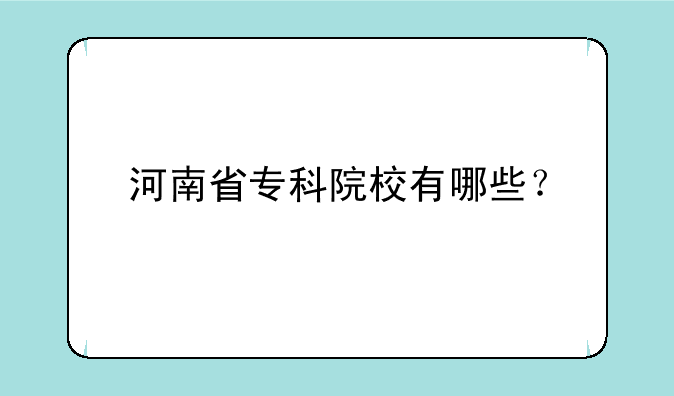 河南省专科院校有哪些？