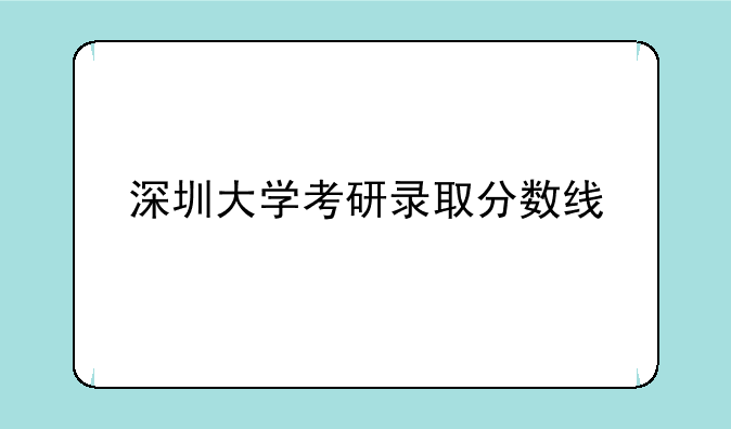 深圳大学考研录取分数线