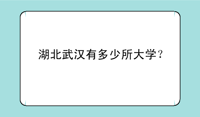 湖北武汉有多少所大学？