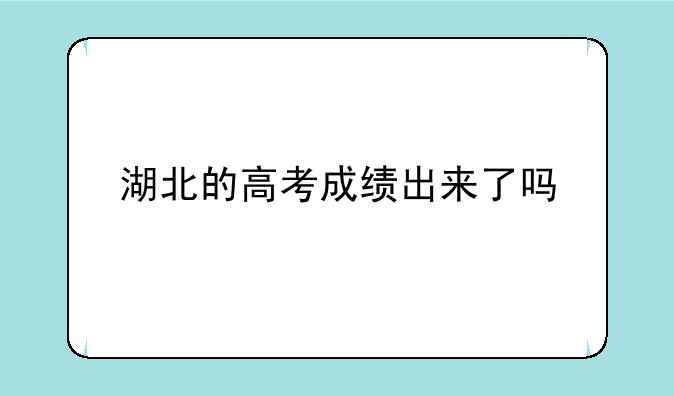 湖北的高考成绩出来了吗