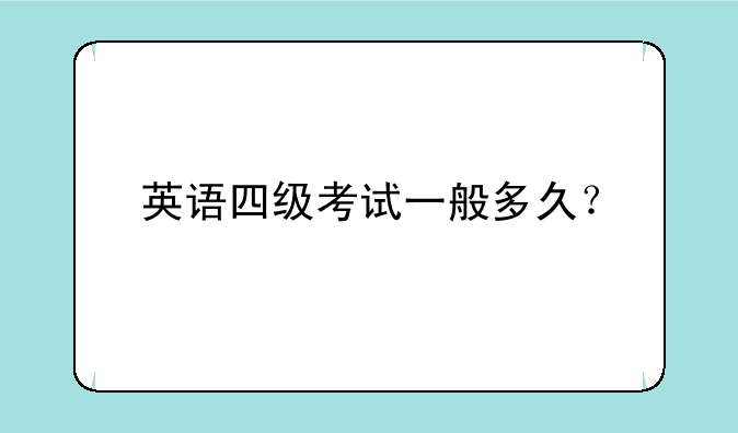 英语四级考试一般多久？