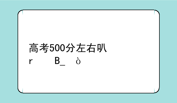 高考500分左右可一本吗？