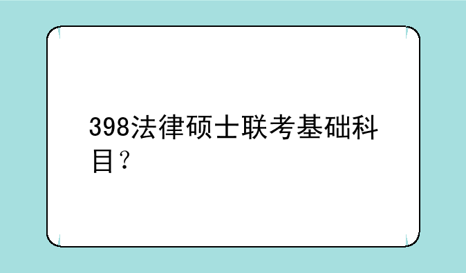 398法律硕士联考基础科目？