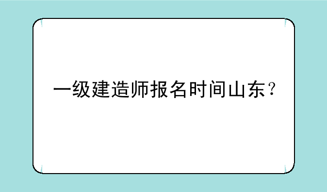 一级建造师报名时间山东？