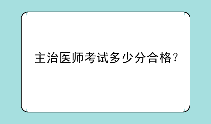 主治医师考试多少分合格？