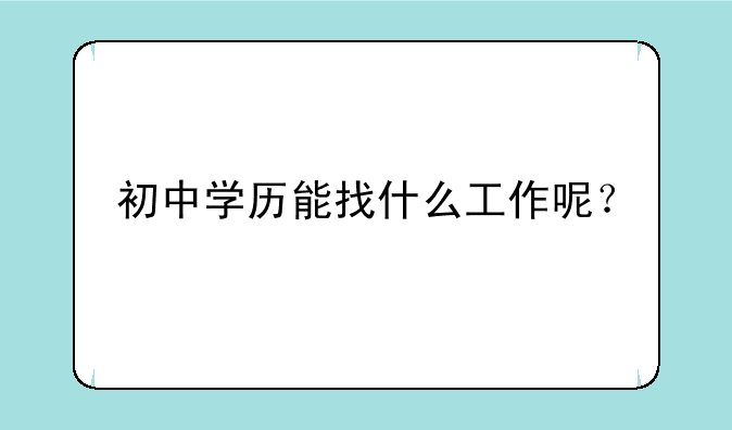 初中学历能找什么工作呢？
