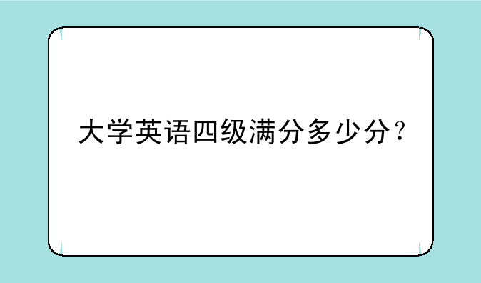 大学英语四级满分多少分？