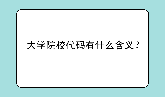 大学院校代码有什么含义？