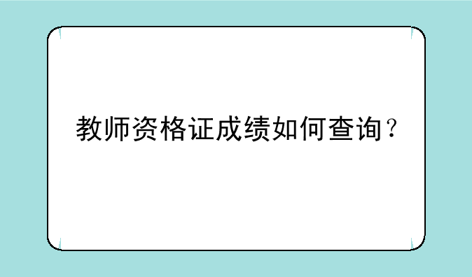 教师资格证成绩如何查询？